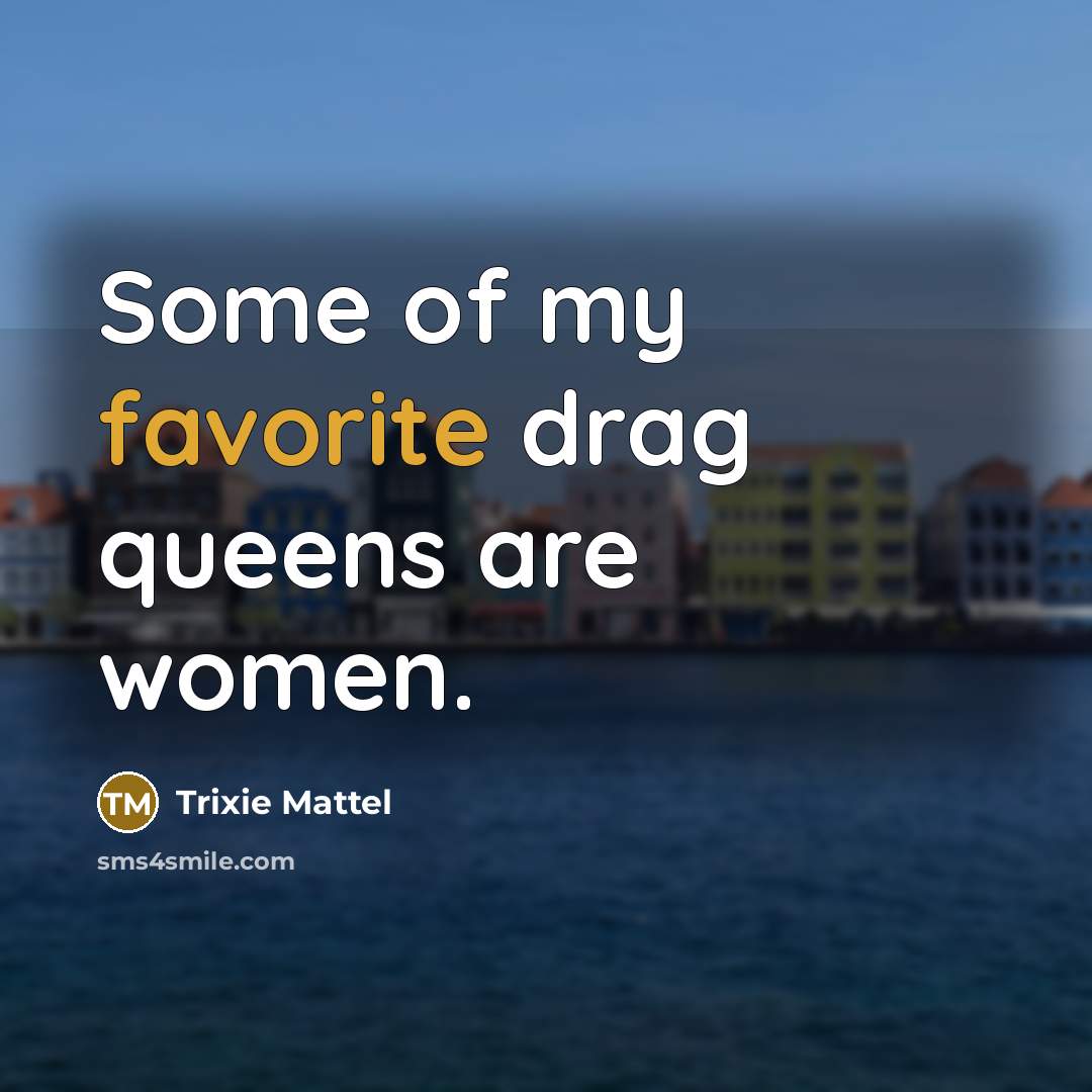 “Some of my favorite drag queens are women.…” quote by Trixie Mattel