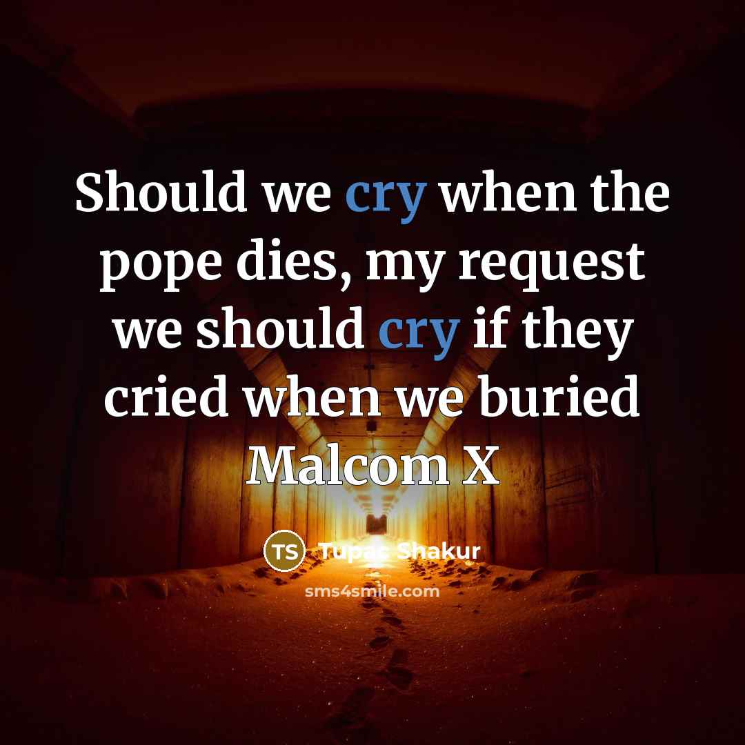 “Should we cry when the pope dies, my request we…” quote by Tupac Shakur