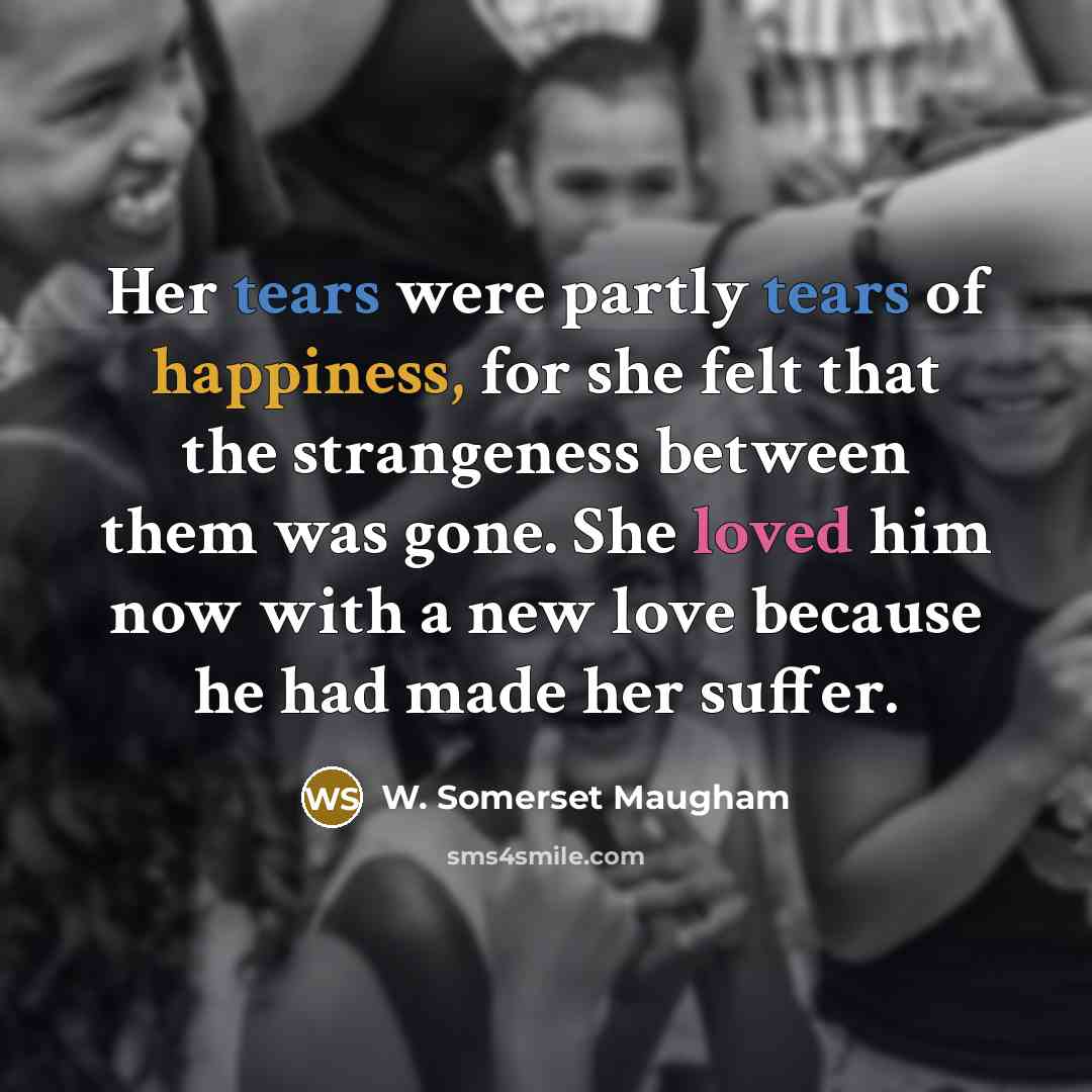 “Her tears were partly tears of happiness, for she felt…” quote by W. Somerset Maugham