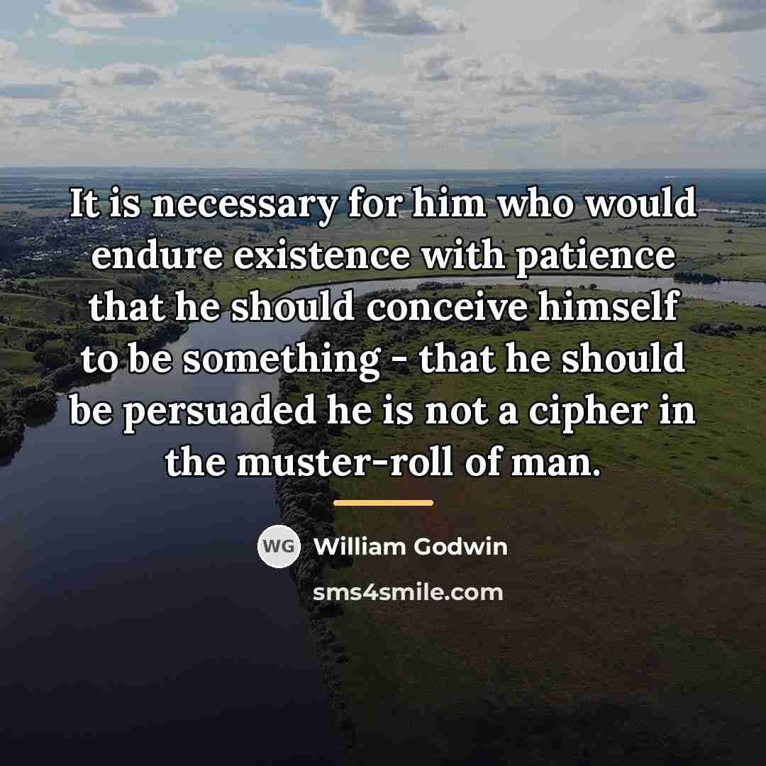 “It is necessary for him who would endure existence with…” quote by William Godwin