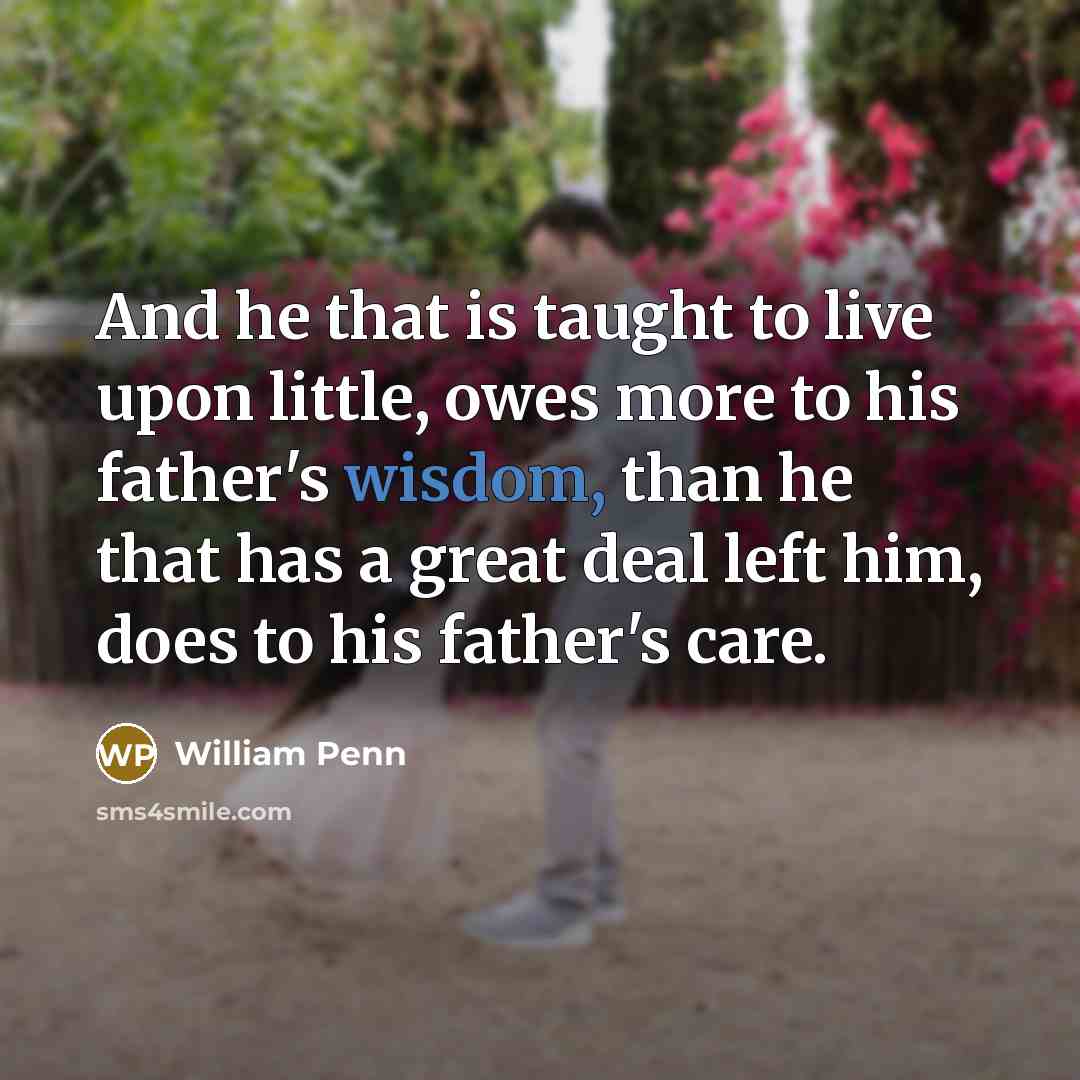 “And he that is taught to live upon little, owes…” quote by William Penn