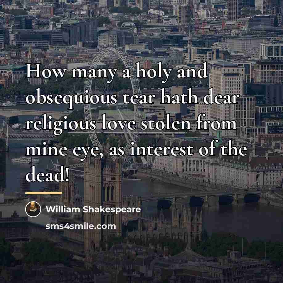 “How many a holy and obsequious tear hath dear religious…” quote by William Shakespeare