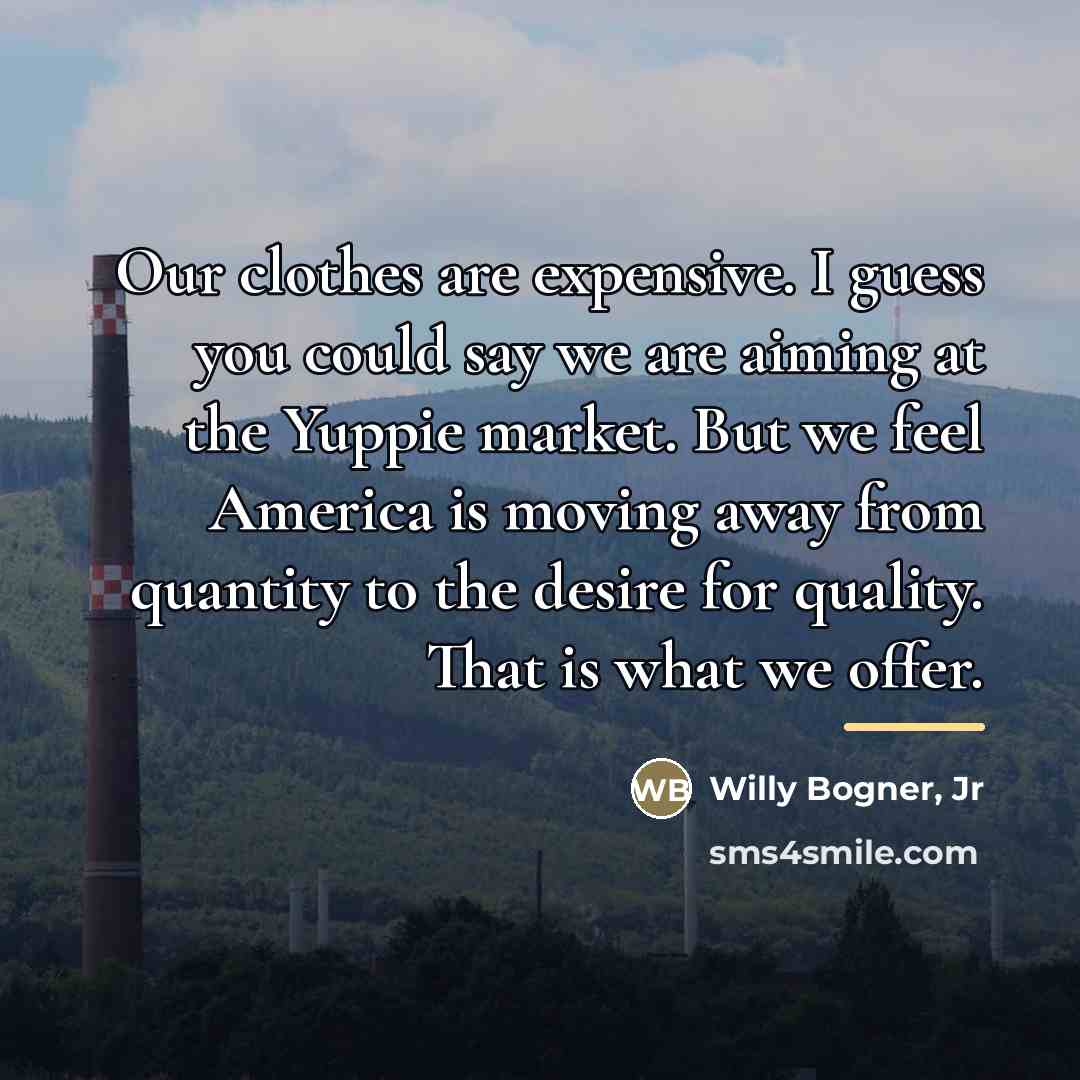 “Our clothes are expensive. I guess you could say we…” quote by Willy Bogner, Jr
