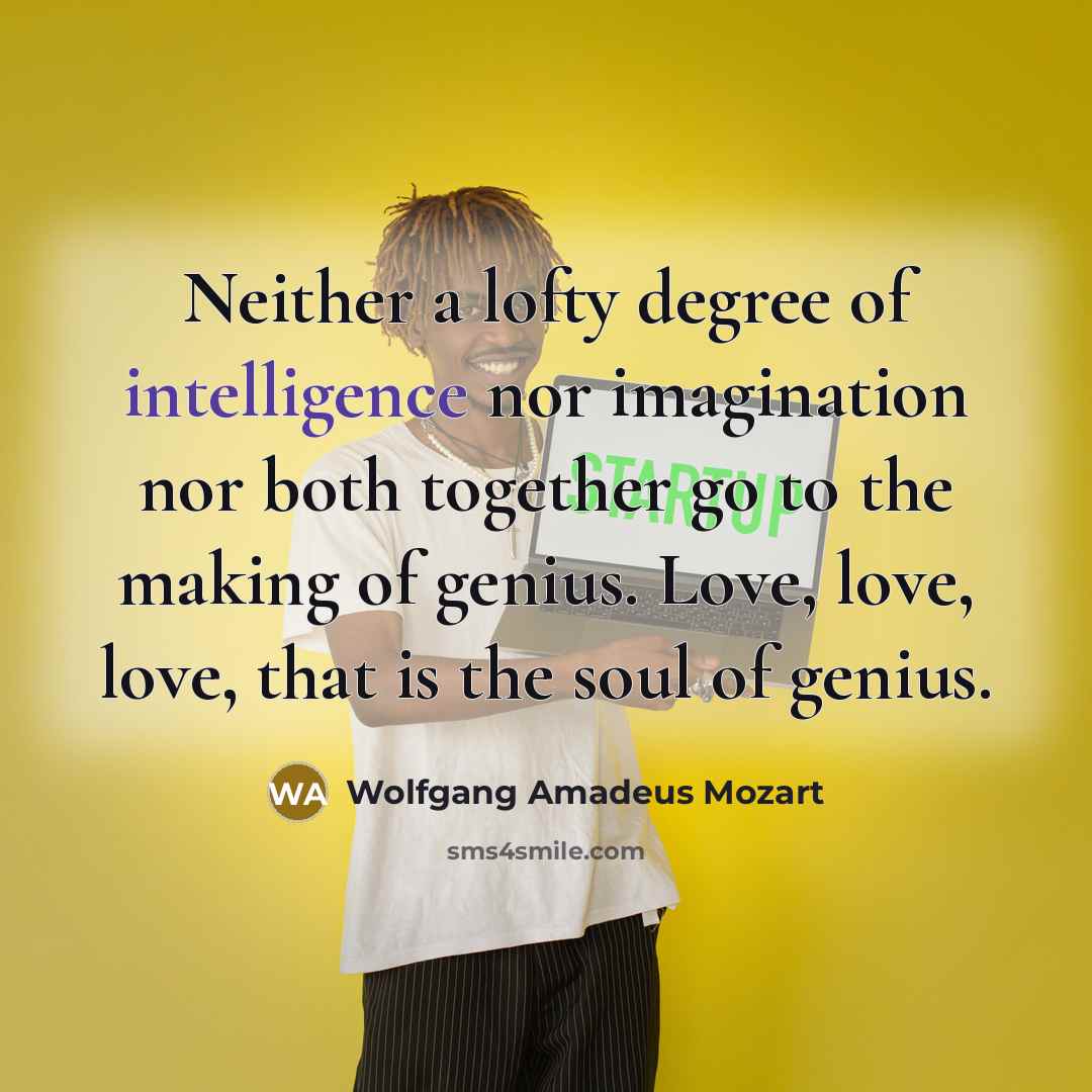 “Neither a lofty degree of intelligence nor imagination nor both…” quote by Wolfgang Amadeus Mozart