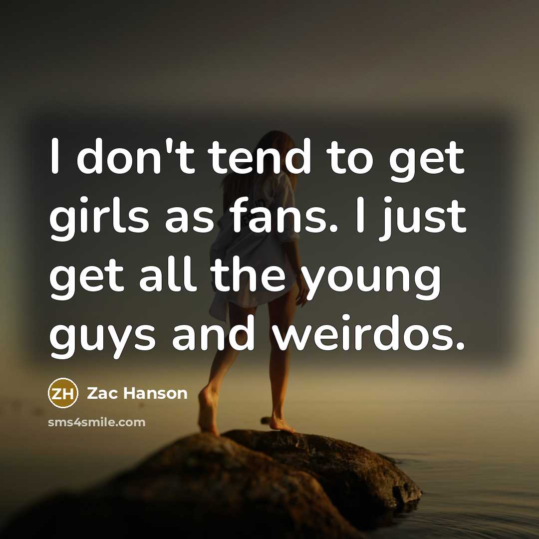 “I don't tend to get girls as fans. I just…” quote by Zac Hanson