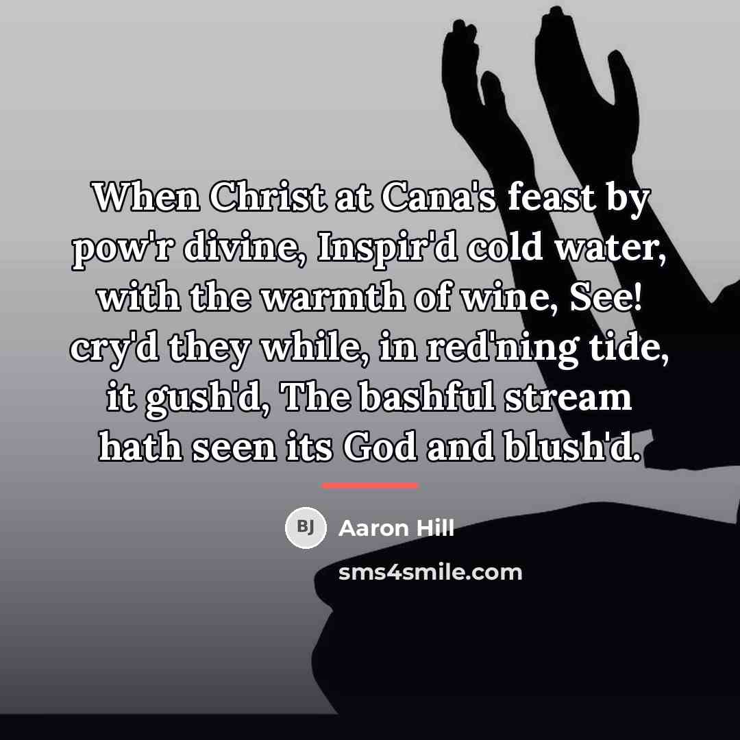 “When Christ at Cana's feast by pow'r divine, Inspir'd cold…” quote by Aaron Hill