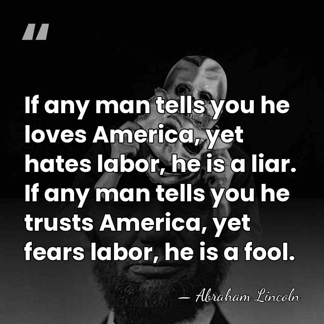 If any man tells you he loves America, yet hates labor, he&hellip; - Abraham Lincoln