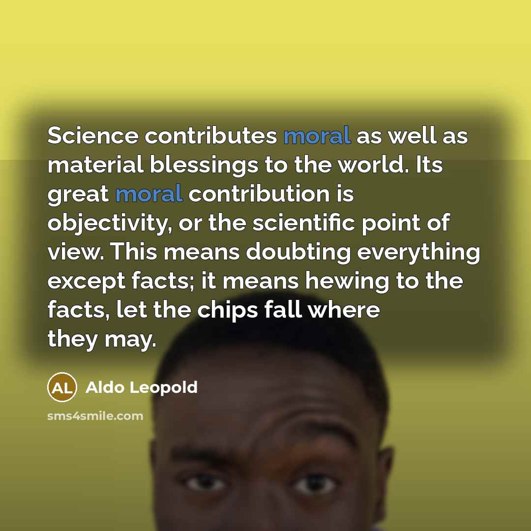 “Science contributes moral as well as material blessings to the…” quote by Aldo Leopold