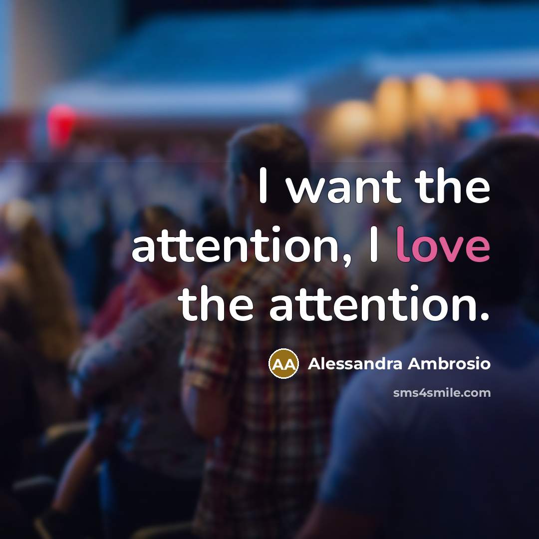 “I want the attention, I love the attention.…” quote by Alessandra Ambrosio