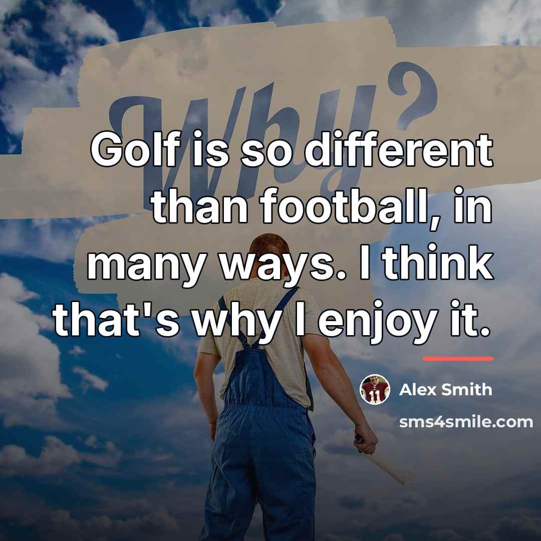 “Golf is so different than football, in many ways. I…” quote by Alex Smith