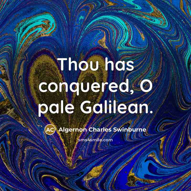 “Thou has conquered, O pale Galilean.…” quote by Algernon Charles Swinburne