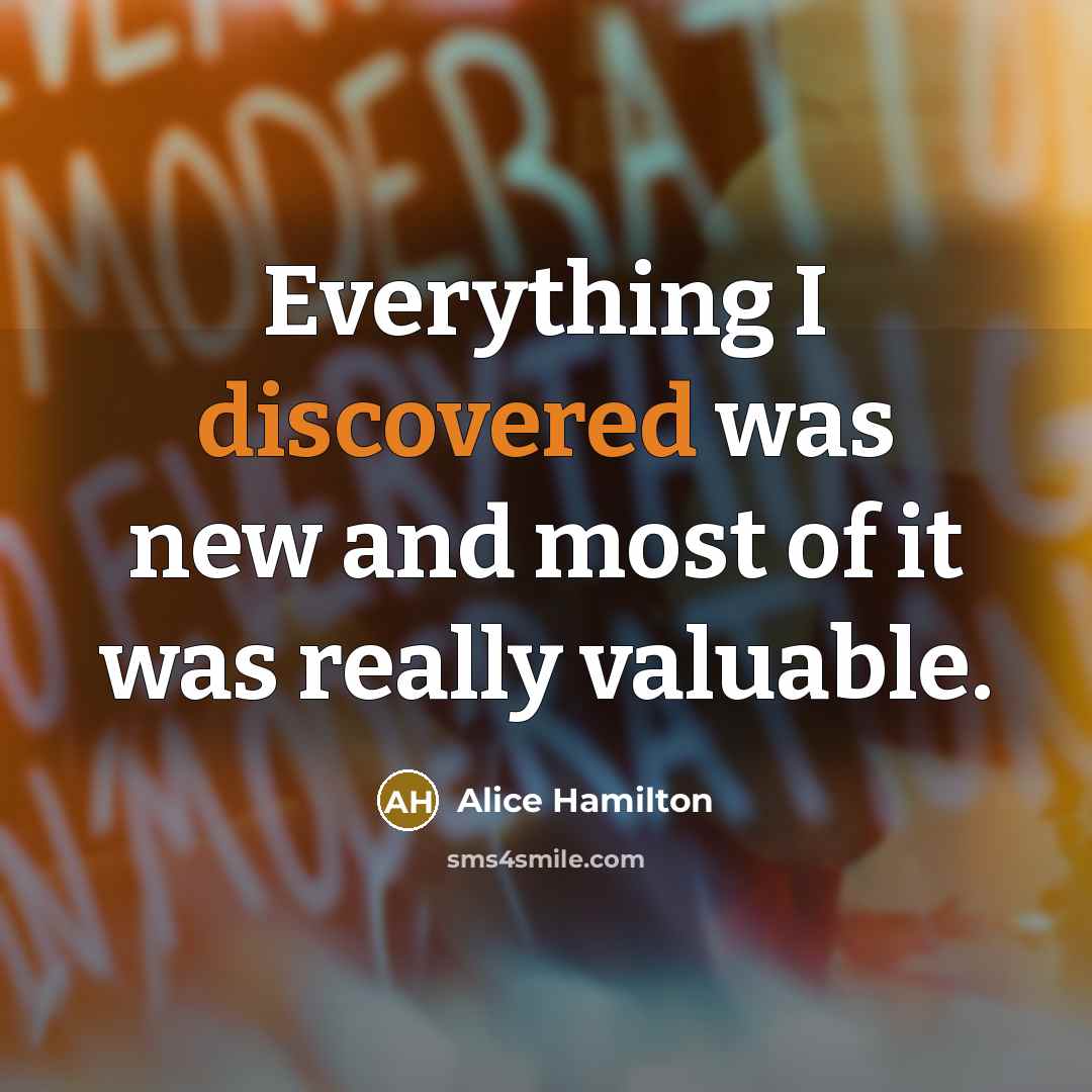 “Everything I discovered was new and most of it was really valuable.” quote by Alice Hamilton