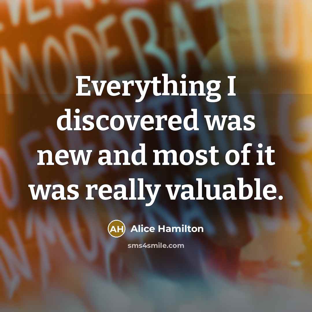 “Everything I discovered was new and most of it was…” quote by Alice Hamilton