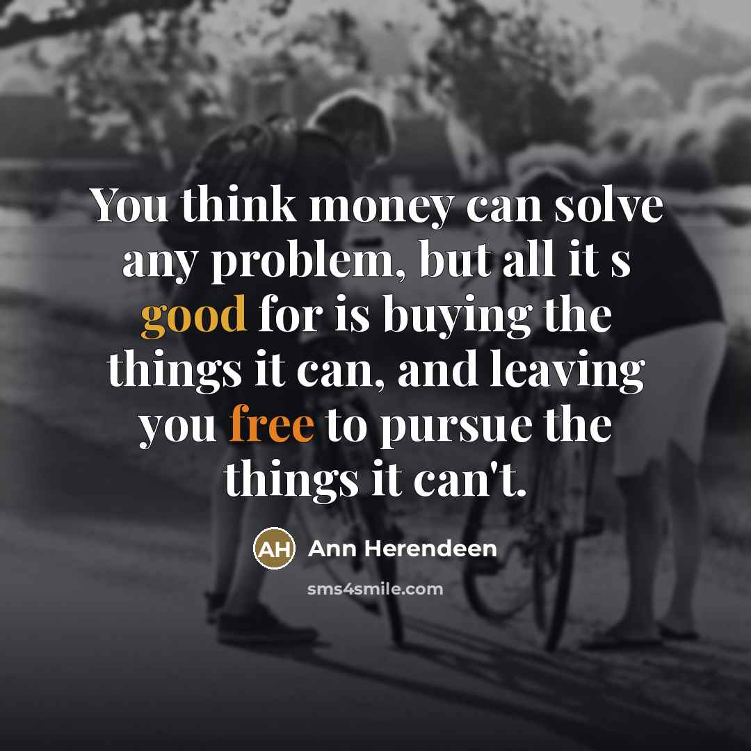 “You think money can solve any problem, but all it…” quote by Ann Herendeen