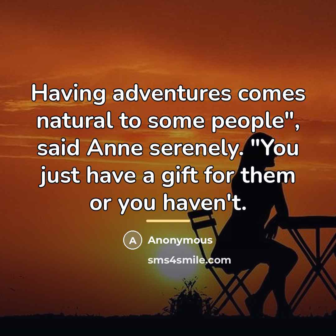 “Having adventures comes natural to some people", said Anne serenely.…” quote by Anonymous