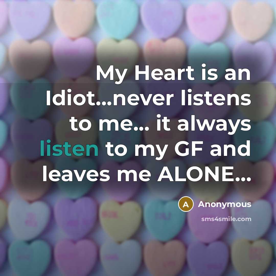 “My Heart is an Idiot...never listens to me... it always…” quote by Anonymous