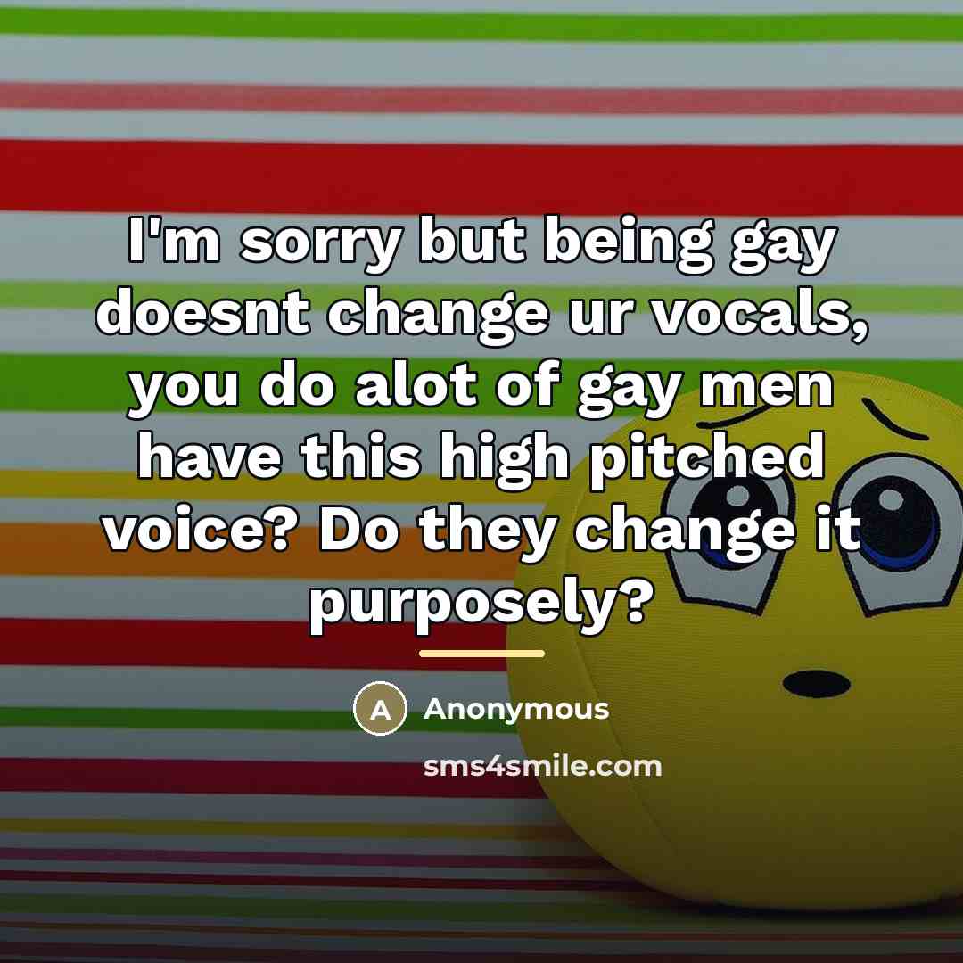 “I'm sorry but being gay doesnt change ur vocals, you…” quote by Anonymous