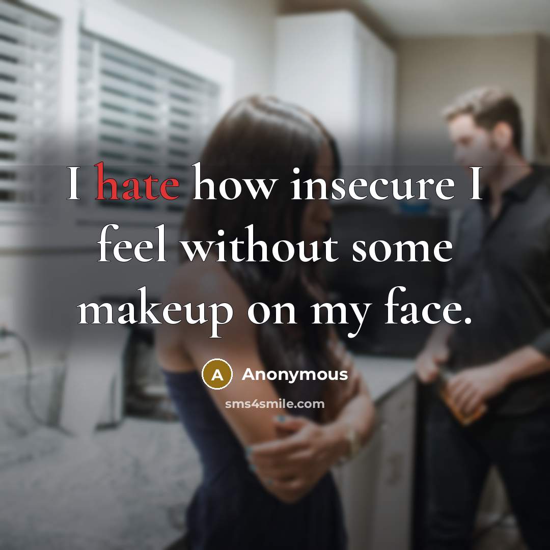 “I hate how insecure I feel without some makeup on my face.” quote by Anonymous