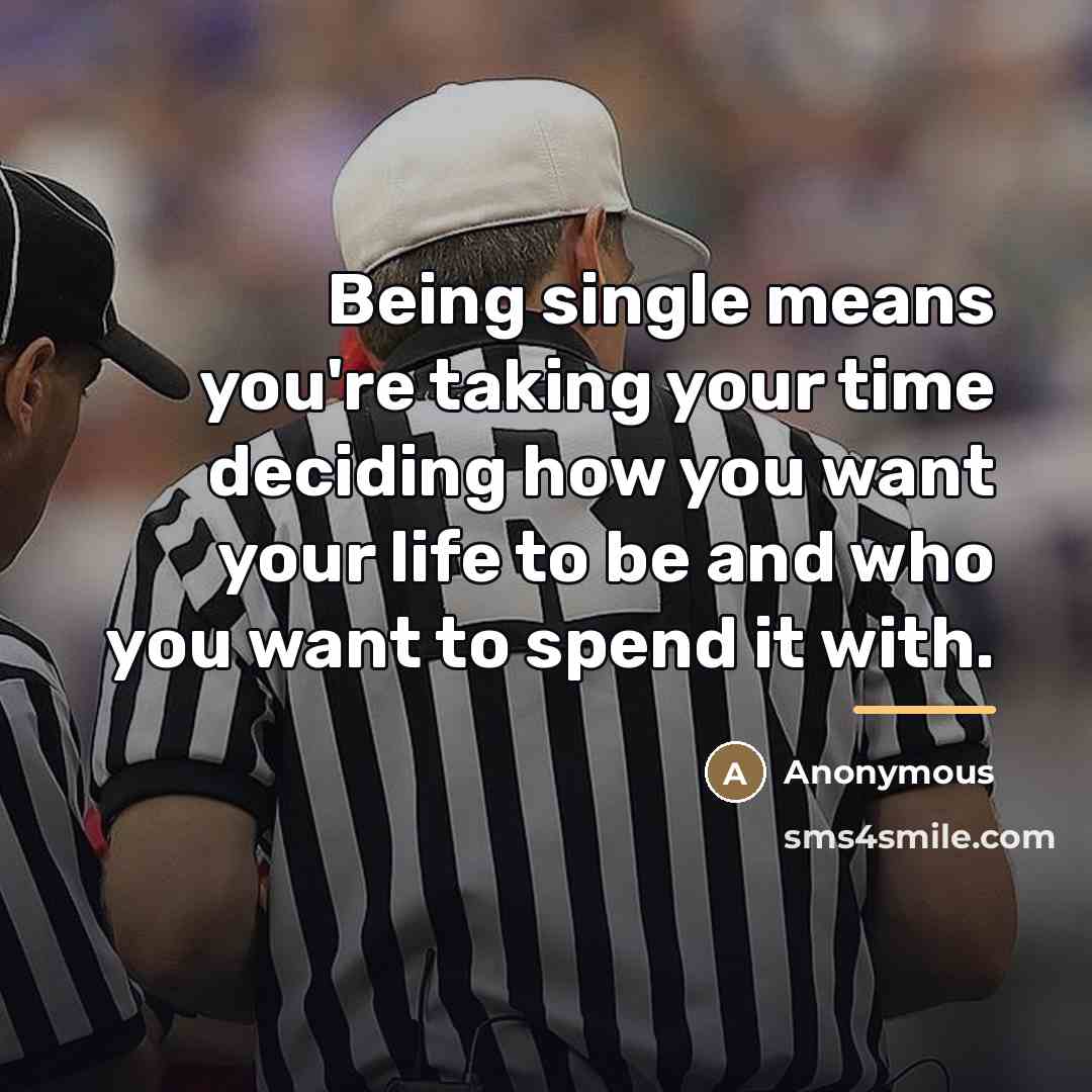 “Being single means you're taking your time deciding how you…” quote by Anonymous