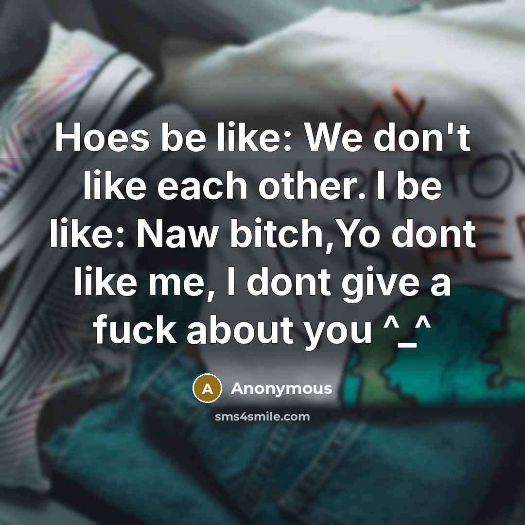 “Hoes be like: We don't like each other. I be…” quote by Anonymous