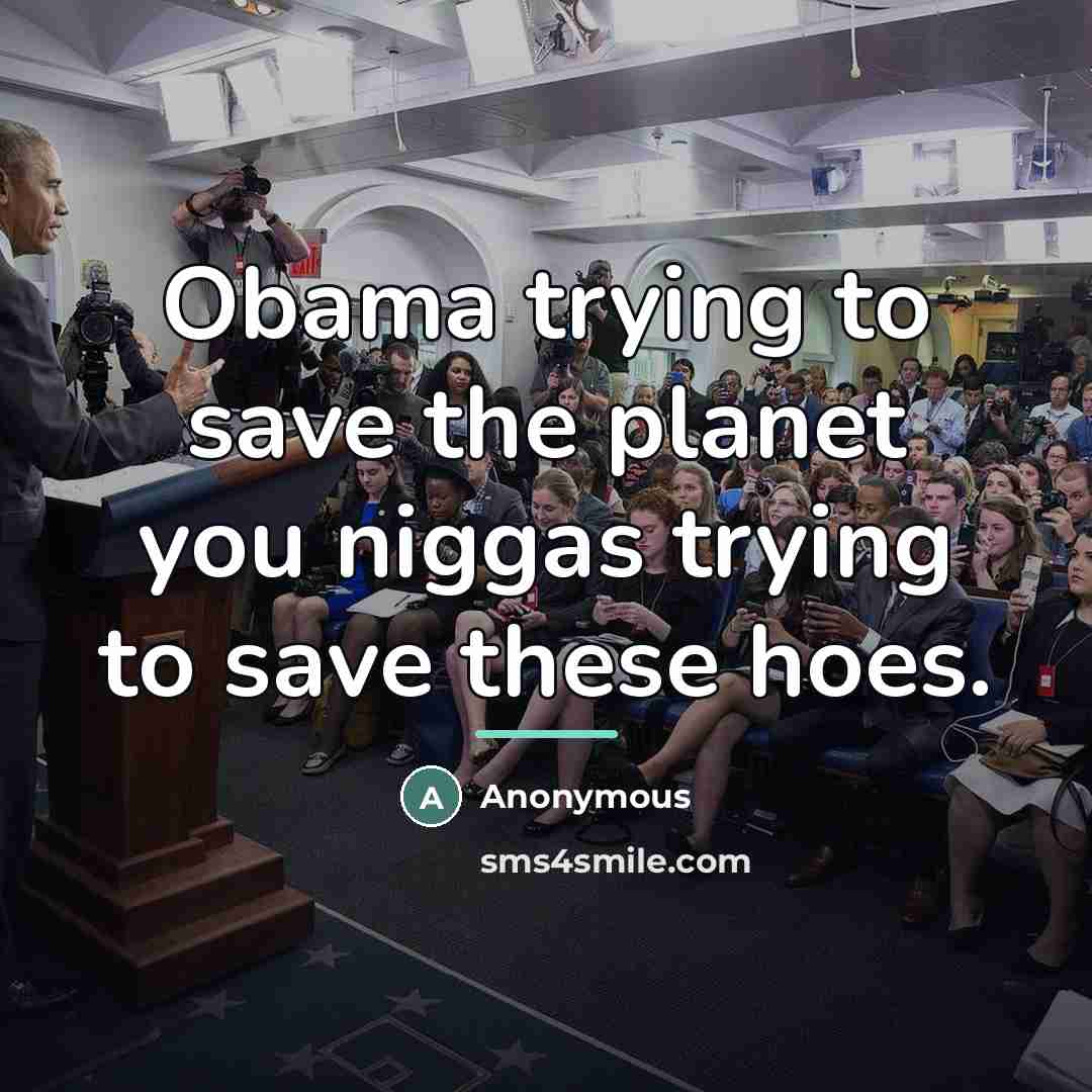 “Obama trying to save the planet you niggas trying to…” quote by Anonymous