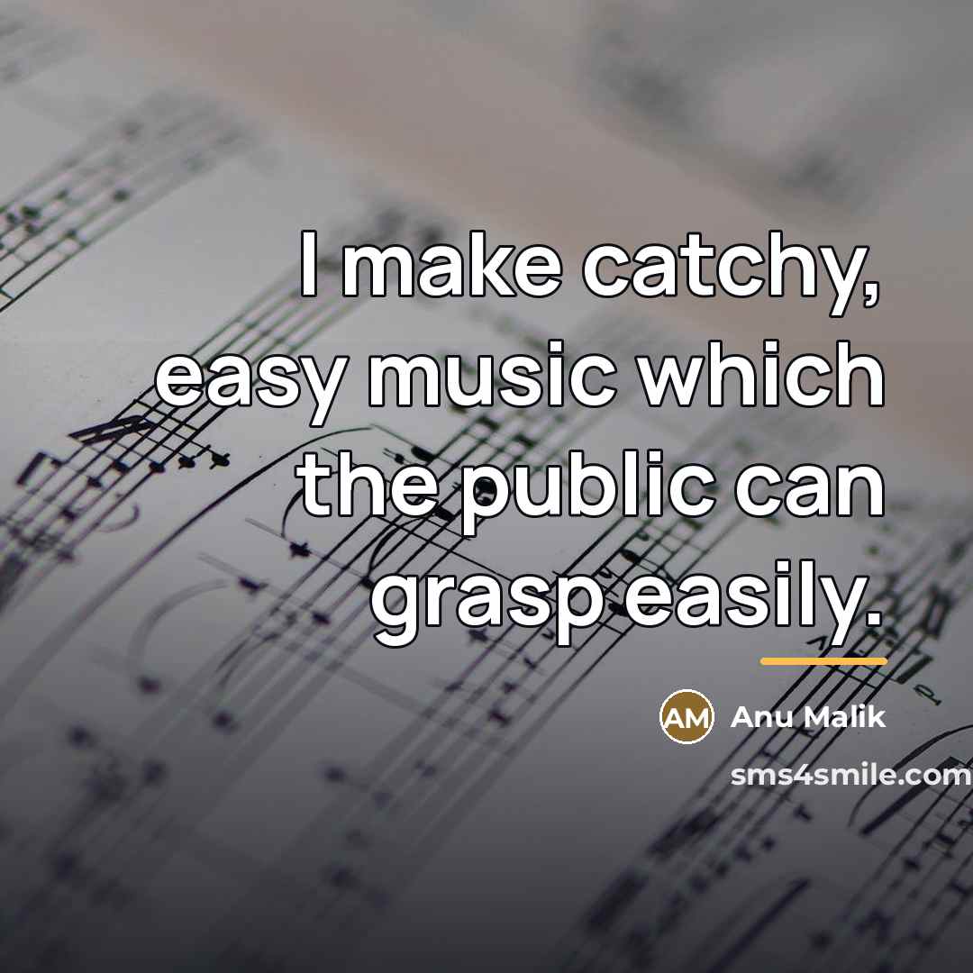 “I make catchy, easy music which the public can grasp…” quote by Anu Malik