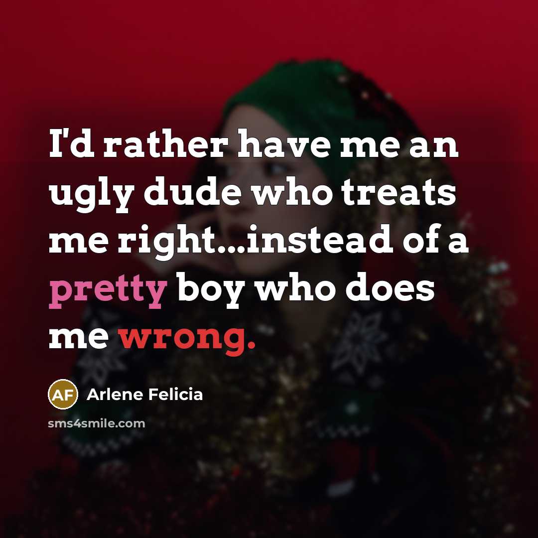 “I'd rather have me an ugly dude who treats me…” quote by Arlene Felicia