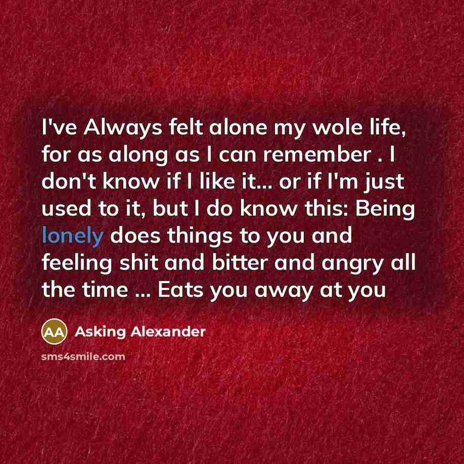 “I've Always felt alone my wole life, for as along…” quote by Asking Alexander