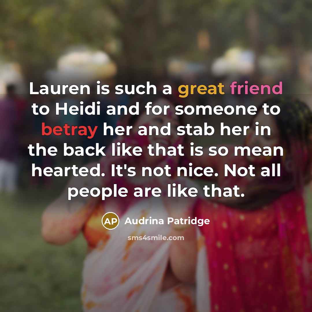 “Lauren is such a great friend to Heidi and for someone to betray her and stab her in the back like that is so mean hearted. It's not nice. Not all people are like that.” quote by Audrina Patridge