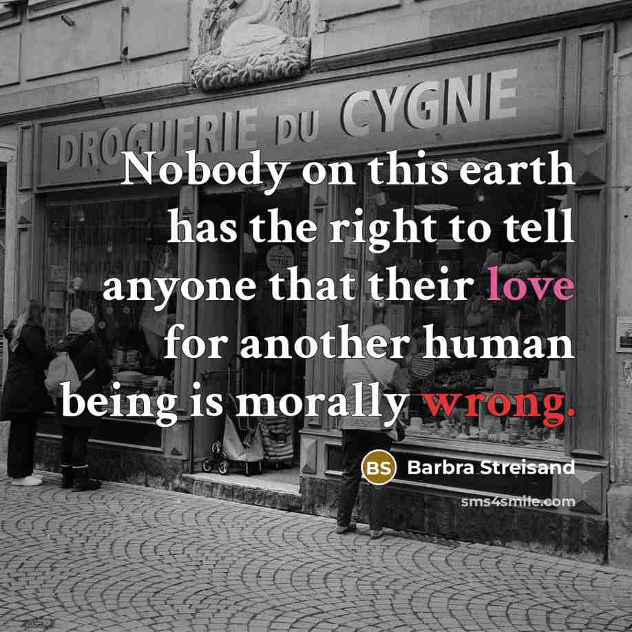 “Nobody on this earth has the right to tell anyone…” quote by Barbra Streisand