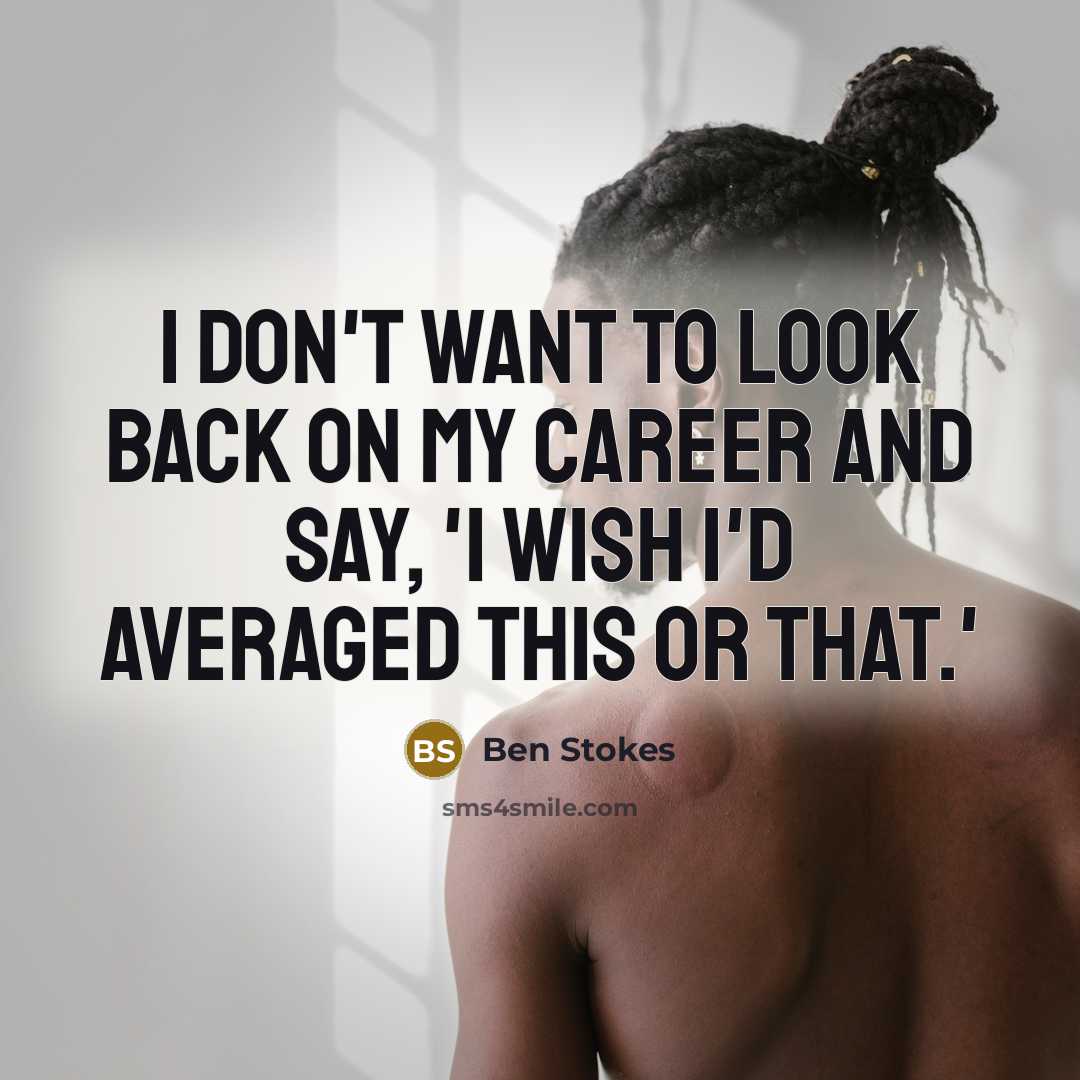 “I don't want to look back on my career and…” quote by Ben Stokes