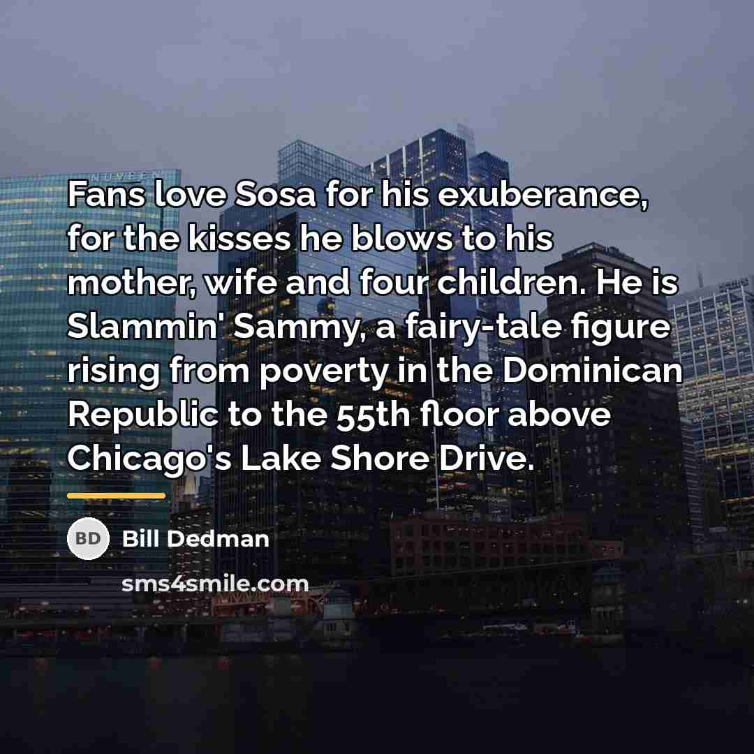 “Fans love Sosa for his exuberance, for the kisses he…” quote by Bill Dedman