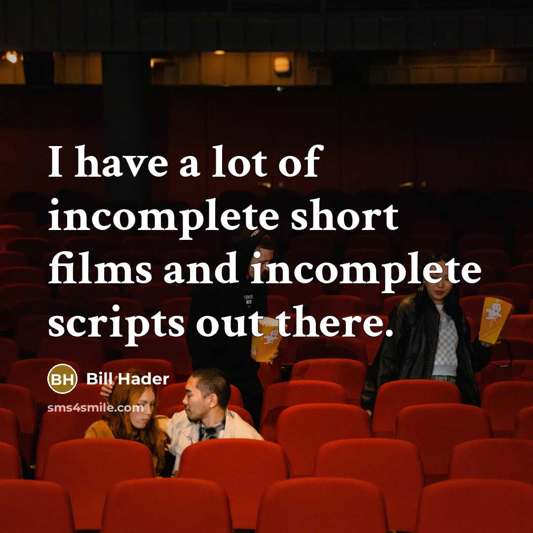 “I have a lot of incomplete short films and incomplete…” quote by Bill Hader