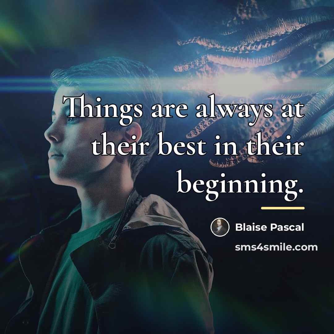 “Things are always at their best in their beginning.…” quote by Blaise Pascal