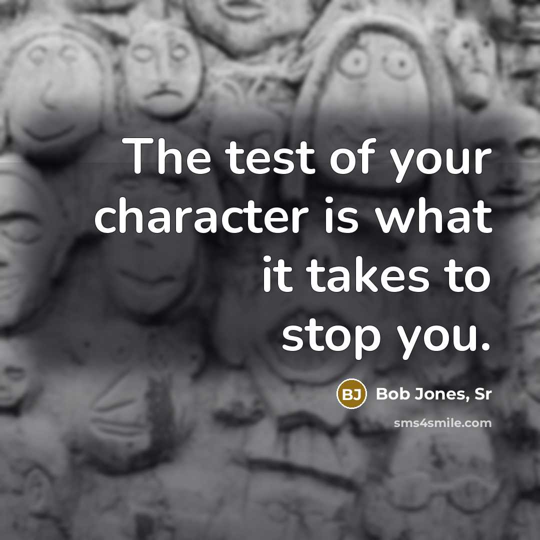 “The test of your character is what it takes to…” quote by Bob Jones, Sr
