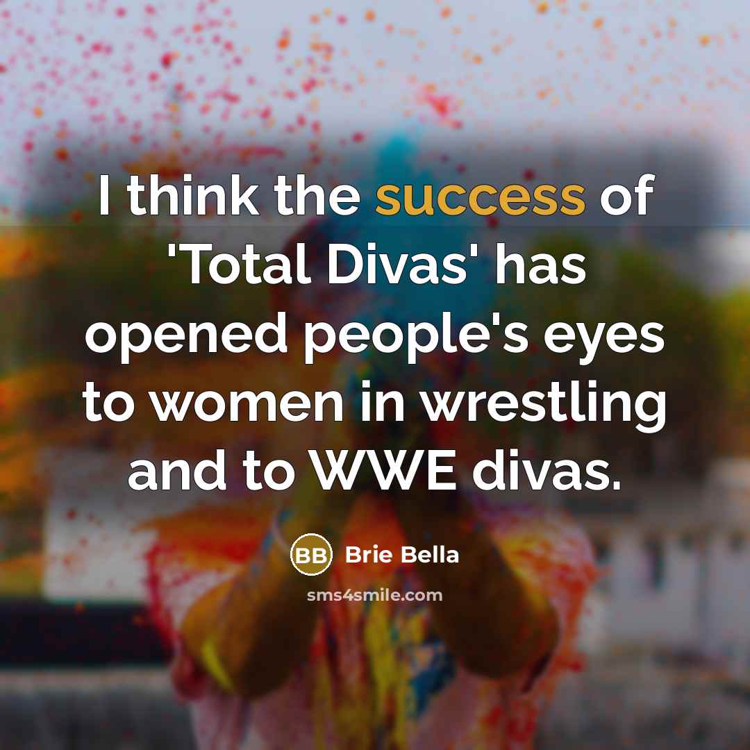 “I think the success of 'Total Divas' has opened people's…” quote by Brie Bella