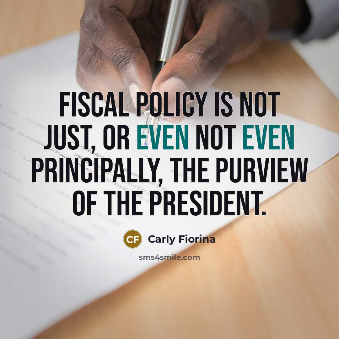 “Fiscal policy is not just, or even not even principally,…” quote by Carly Fiorina
