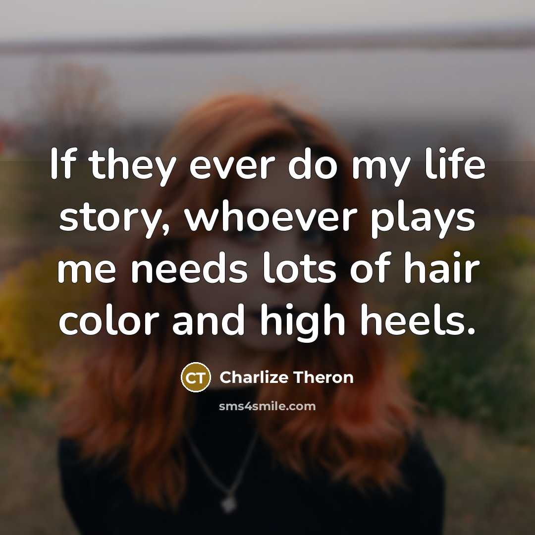“If they ever do my life story, whoever plays me…” quote by Charlize Theron