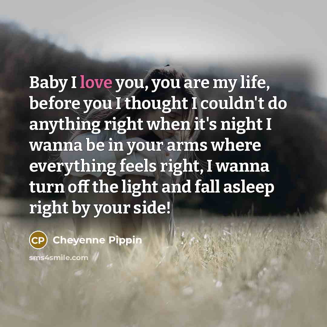 “Baby I love you, you are my life, before you…” quote by Cheyenne Pippin