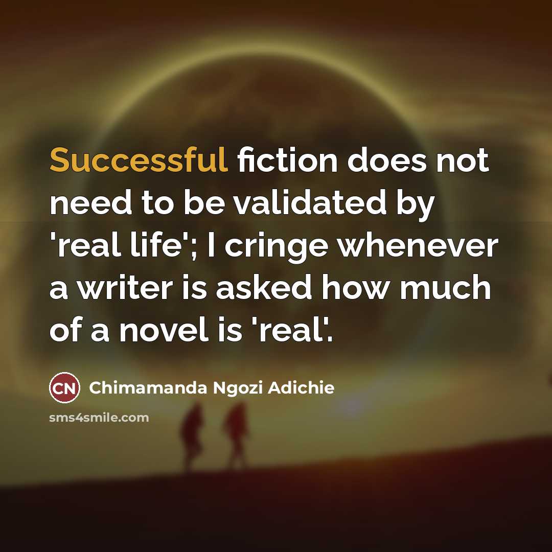 “Successful fiction does not need to be validated by 'real…” quote by Chimamanda Ngozi Adichie