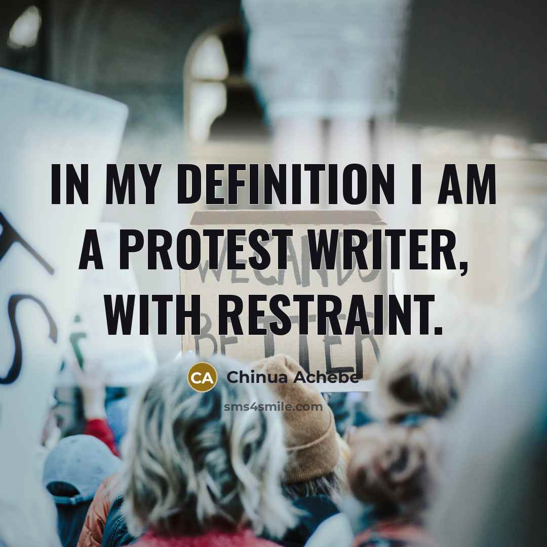 “In my definition I am a protest writer, with restraint.…” quote by Chinua Achebe
