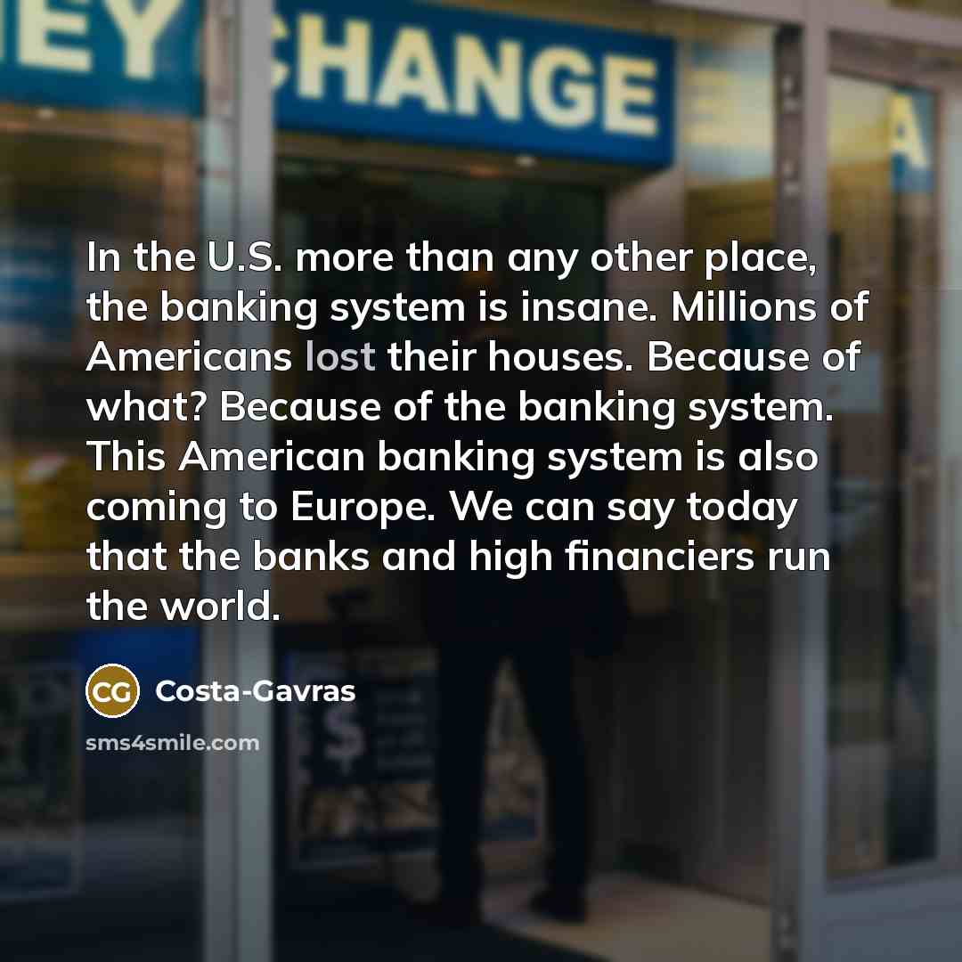 “In the U.S. more than any other place, the banking…” quote by Costa-Gavras