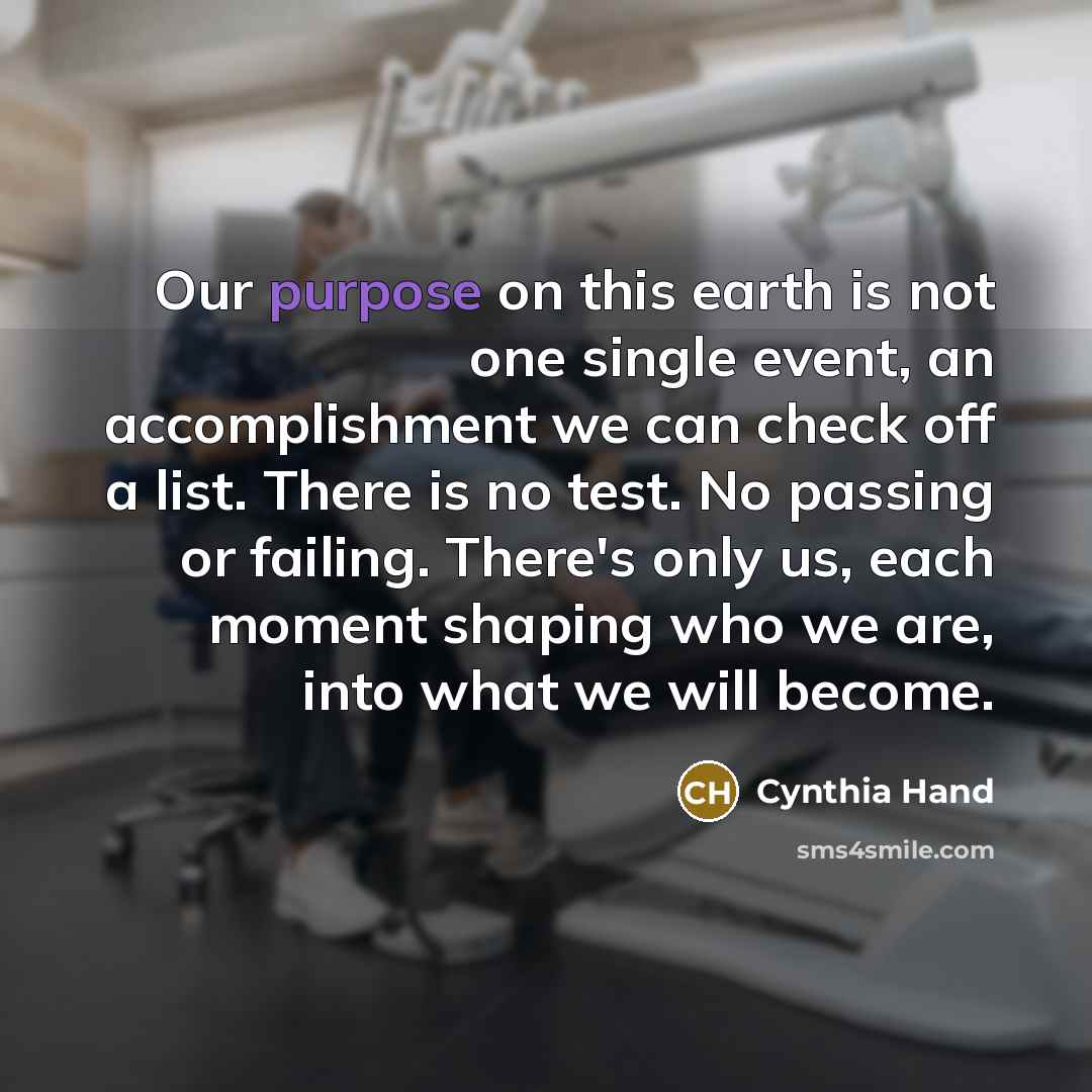 “Our purpose on this earth is not one single event,…” quote by Cynthia Hand