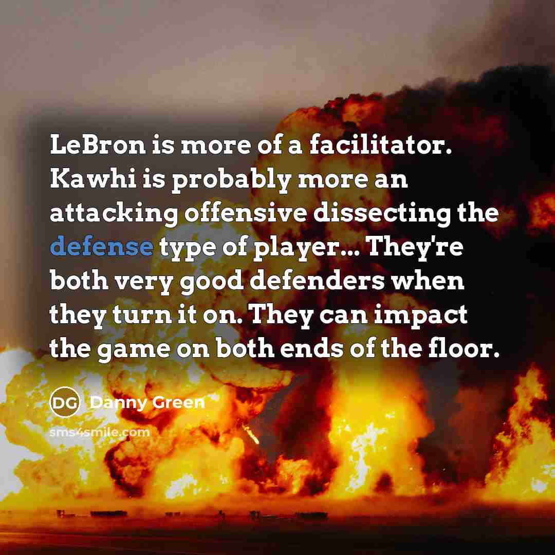 “LeBron is more of a facilitator. Kawhi is probably more…” quote by Danny Green
