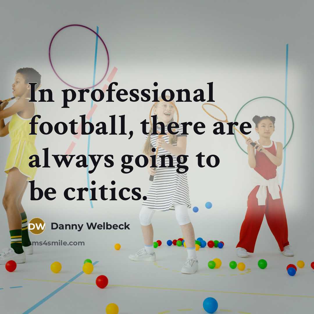 “In professional football, there are always going to be critics.…” quote by Danny Welbeck