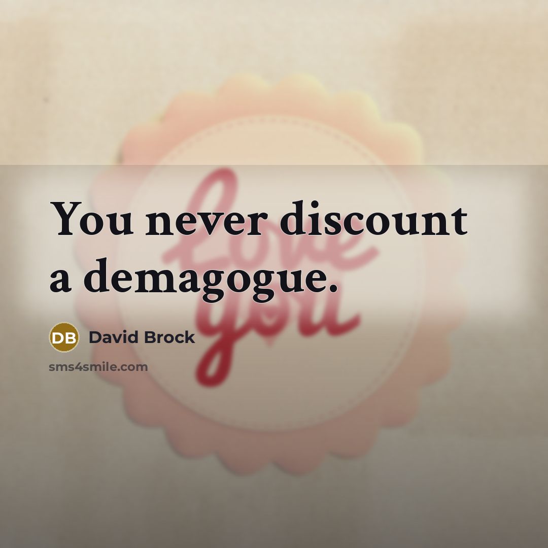 “You never discount a demagogue.” quote by David Brock