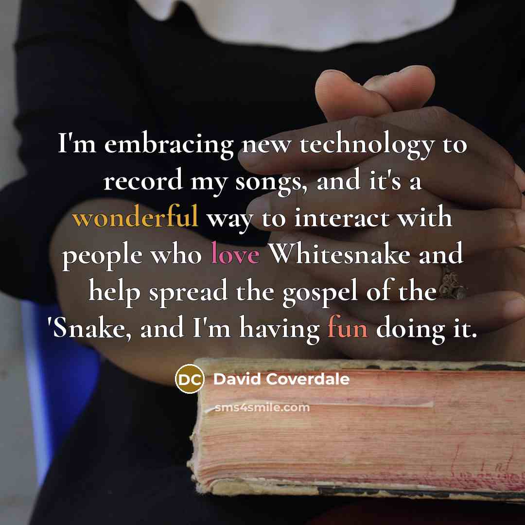 “I'm embracing new technology to record my songs, and it's…” quote by David Coverdale