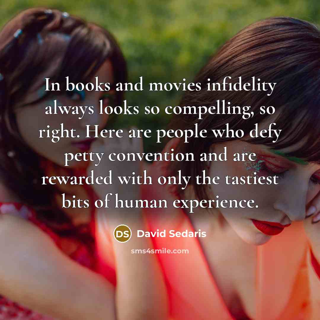 “In books and movies infidelity always looks so compelling, so…” quote by David Sedaris