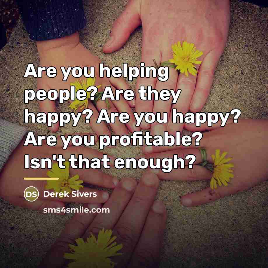 “Are you helping people? Are they happy? Are you happy?…” quote by Derek Sivers