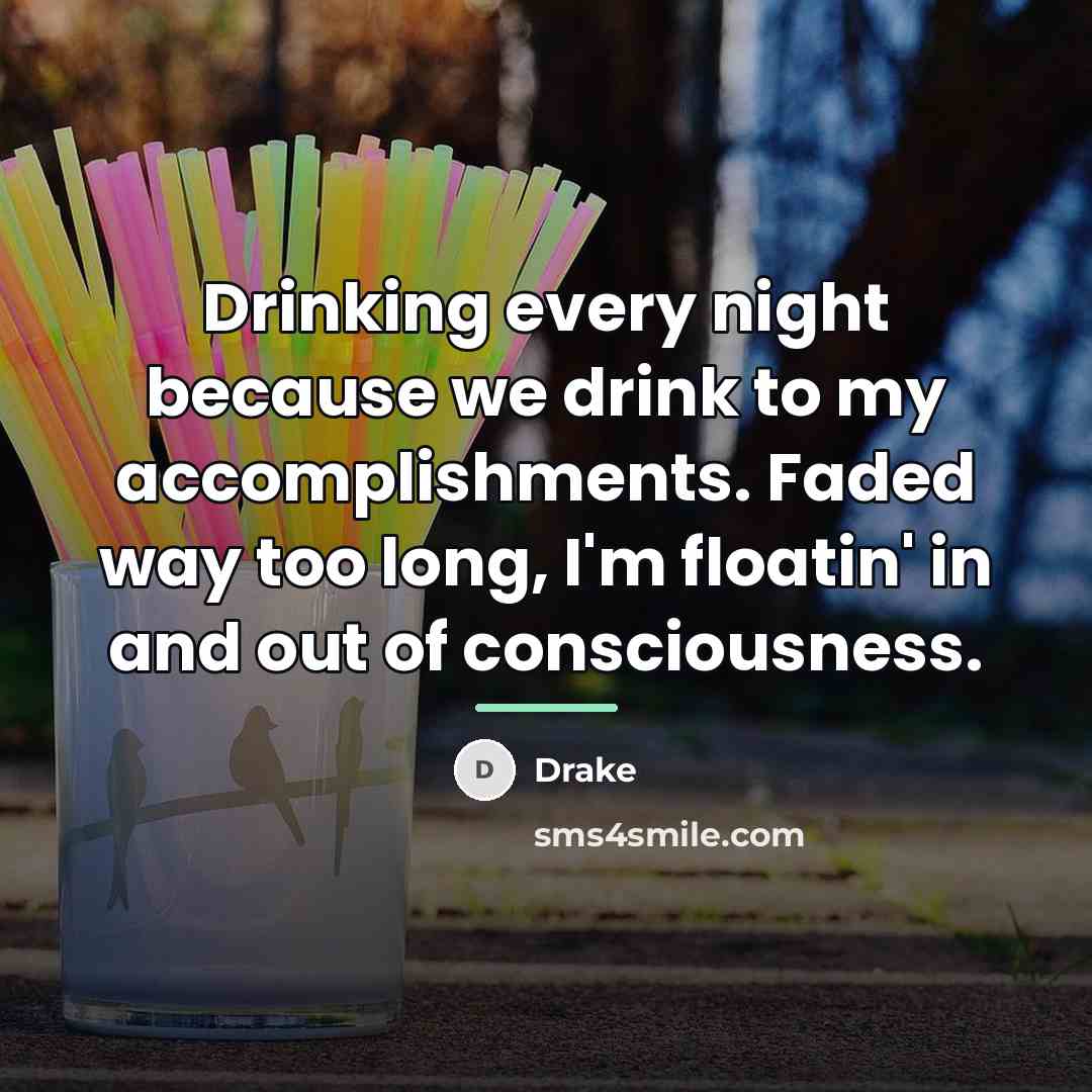 “Drinking every night because we drink to my accomplishments. Faded…” quote by Drake
